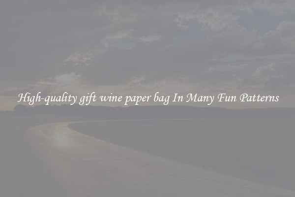 High-quality gift wine paper bag In Many Fun Patterns
