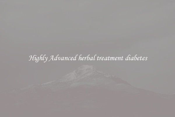 Highly Advanced herbal treatment diabetes