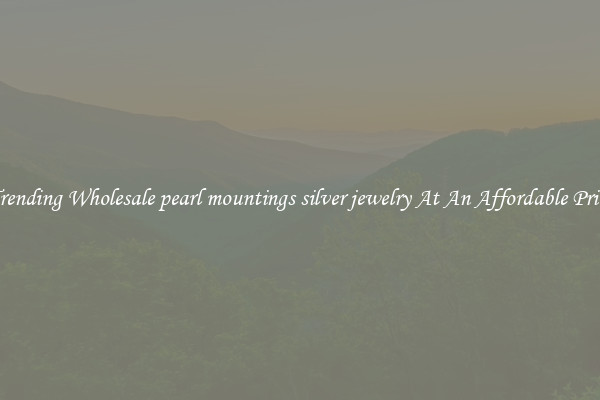 Trending Wholesale pearl mountings silver jewelry At An Affordable Price