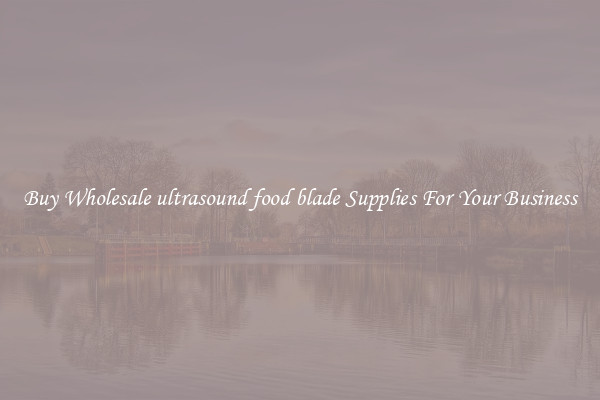  Buy Wholesale ultrasound food blade Supplies For Your Business 