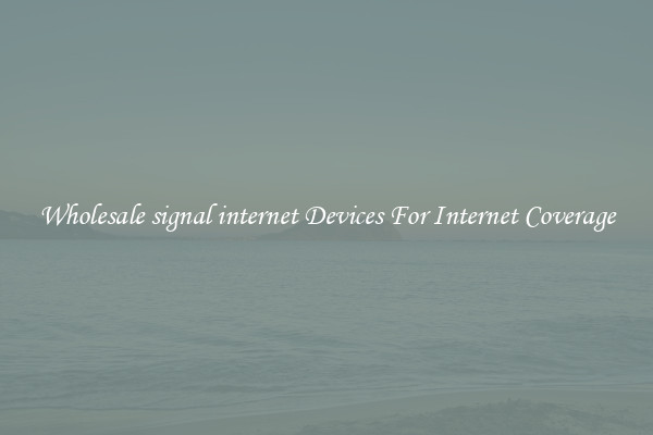 Wholesale signal internet Devices For Internet Coverage