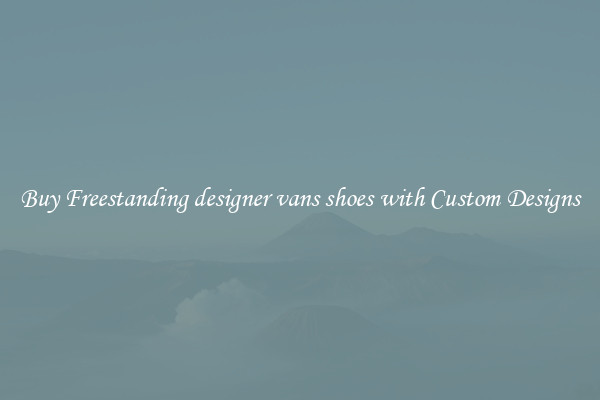 Buy Freestanding designer vans shoes with Custom Designs