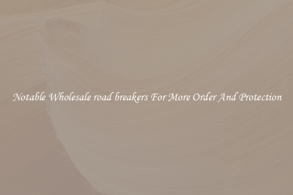 Notable Wholesale road breakers For More Order And Protection