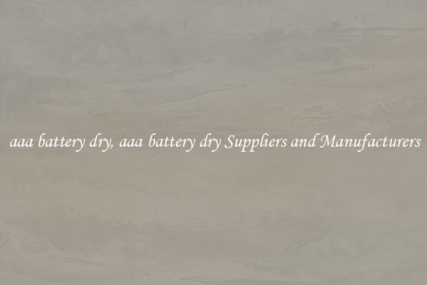 aaa battery dry, aaa battery dry Suppliers and Manufacturers