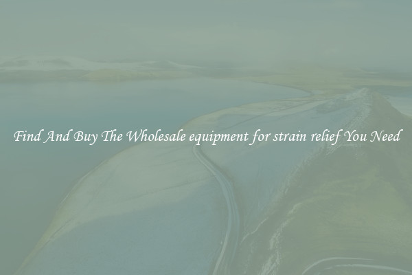 Find And Buy The Wholesale equipment for strain relief You Need