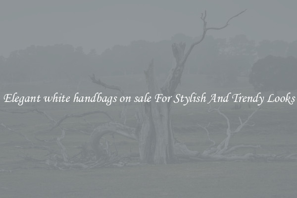 Elegant white handbags on sale For Stylish And Trendy Looks