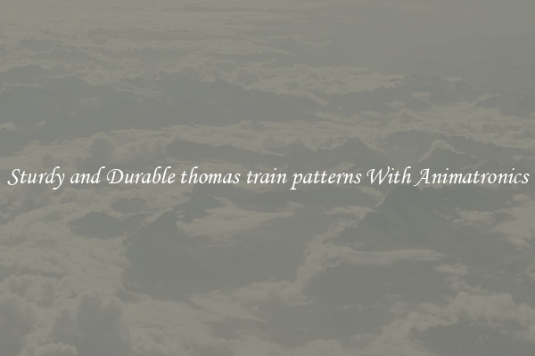 Sturdy and Durable thomas train patterns With Animatronics