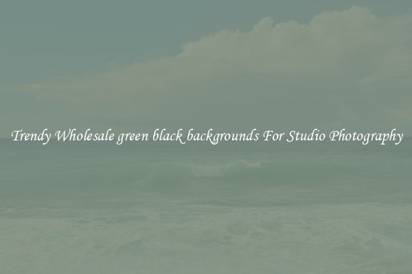 Trendy Wholesale green black backgrounds For Studio Photography
