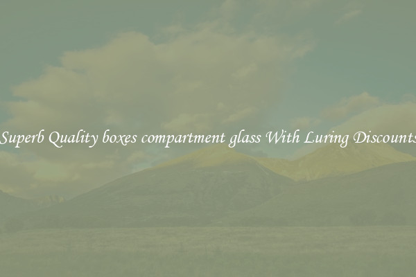Superb Quality boxes compartment glass With Luring Discounts