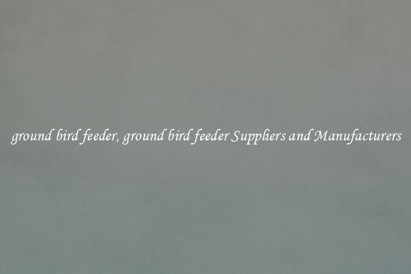 ground bird feeder, ground bird feeder Suppliers and Manufacturers