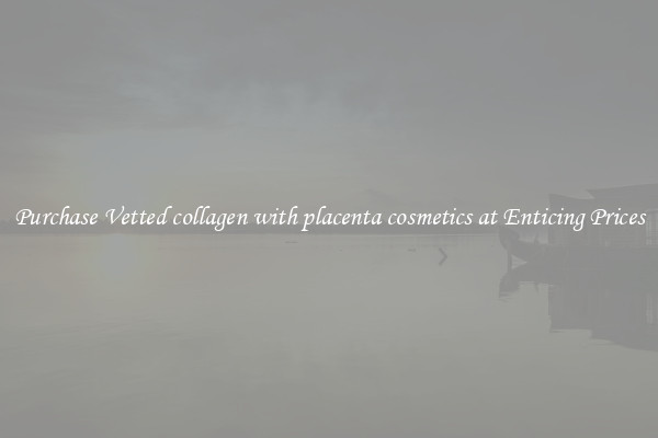 Purchase Vetted collagen with placenta cosmetics at Enticing Prices
