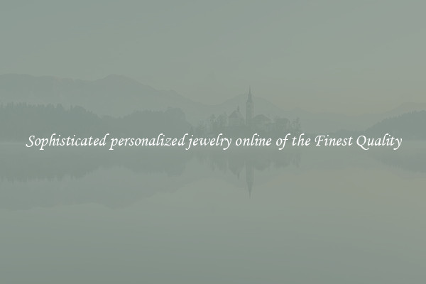 Sophisticated personalized jewelry online of the Finest Quality