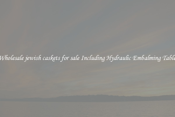 Wholesale jewish caskets for sale Including Hydraulic Embalming Table 