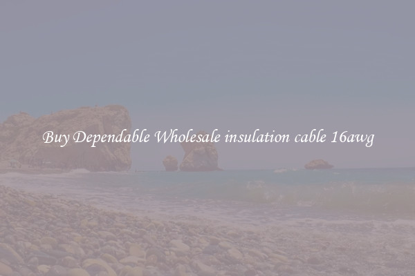 Buy Dependable Wholesale insulation cable 16awg