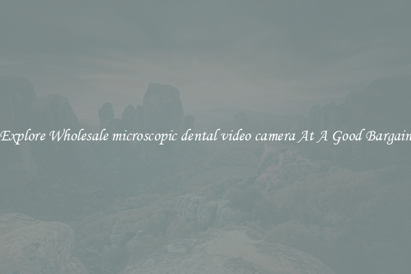 Explore Wholesale microscopic dental video camera At A Good Bargain