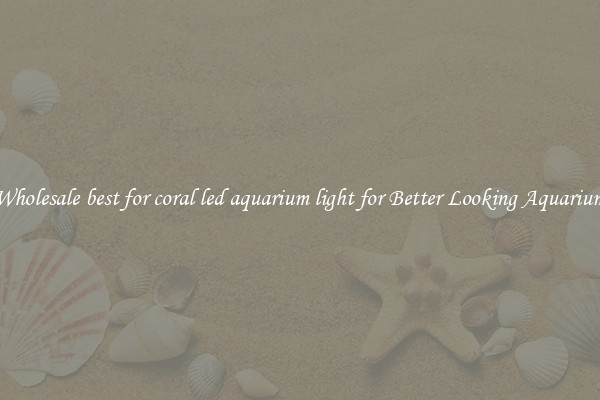 Wholesale best for coral led aquarium light for Better Looking Aquarium