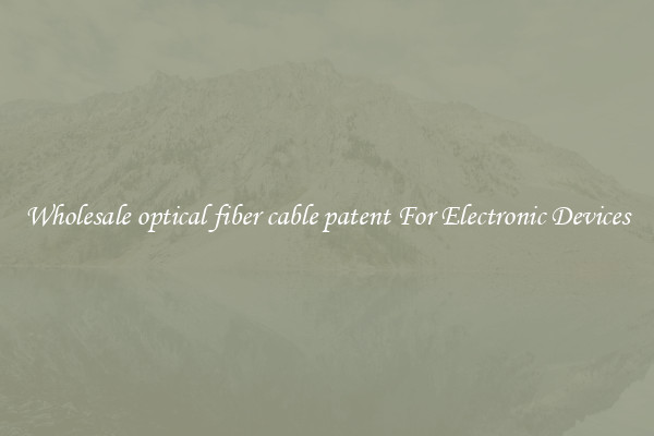 Wholesale optical fiber cable patent For Electronic Devices
