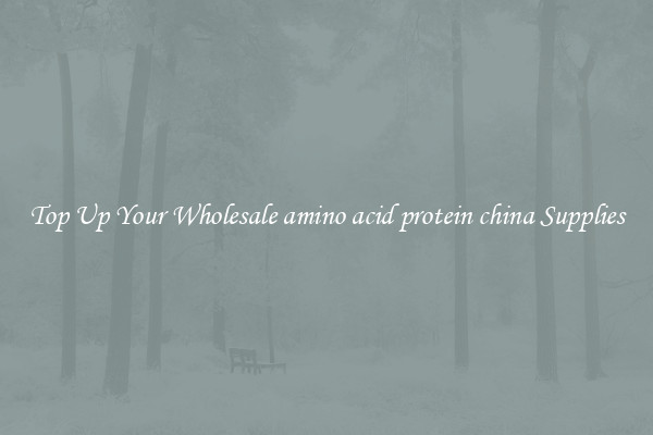 Top Up Your Wholesale amino acid protein china Supplies