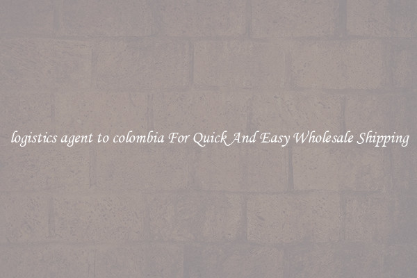 logistics agent to colombia For Quick And Easy Wholesale Shipping