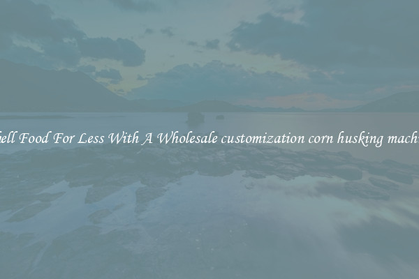 Shell Food For Less With A Wholesale customization corn husking machine