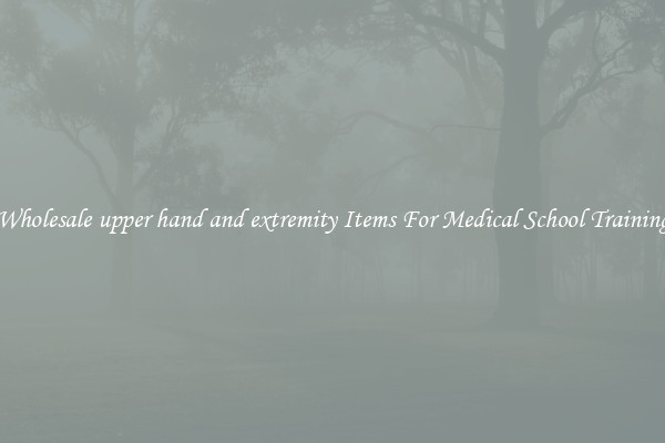 Wholesale upper hand and extremity Items For Medical School Training