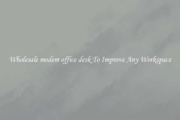 Wholesale modem office desk To Improve Any Workspace