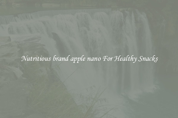 Nutritious brand apple nano For Healthy Snacks