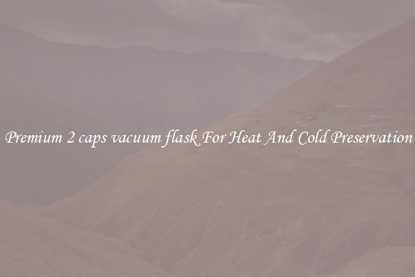 Premium 2 caps vacuum flask For Heat And Cold Preservation