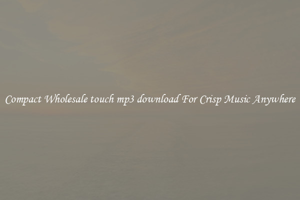 Compact Wholesale touch mp3 download For Crisp Music Anywhere