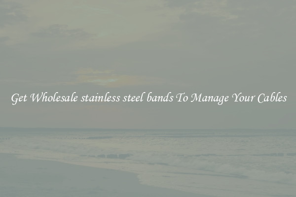 Get Wholesale stainless steel bands To Manage Your Cables