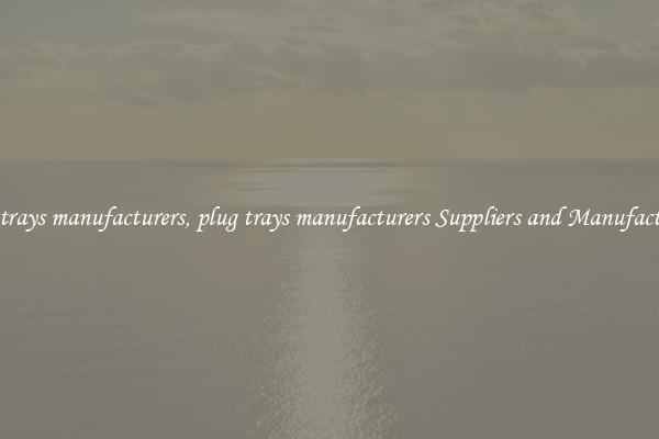 plug trays manufacturers, plug trays manufacturers Suppliers and Manufacturers