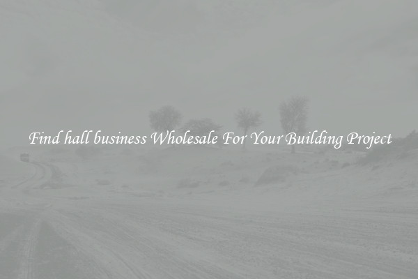 Find hall business Wholesale For Your Building Project