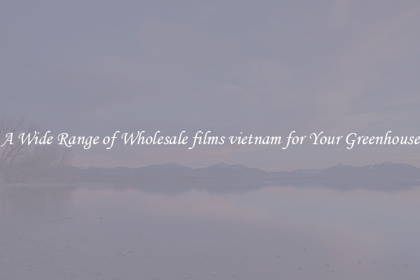 A Wide Range of Wholesale films vietnam for Your Greenhouse