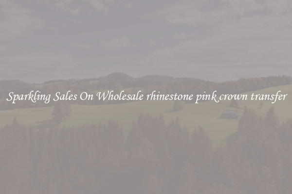 Sparkling Sales On Wholesale rhinestone pink crown transfer