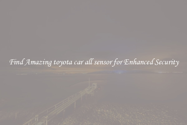 Find Amazing toyota car all sensor for Enhanced Security