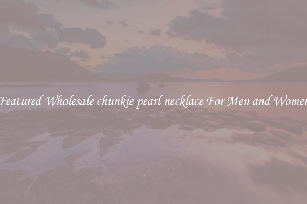 Featured Wholesale chunkie pearl necklace For Men and Women