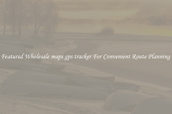 Featured Wholesale maps gps tracker For Convenient Route Planning 