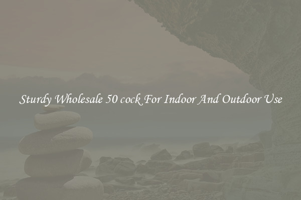 Sturdy Wholesale 50 cock For Indoor And Outdoor Use