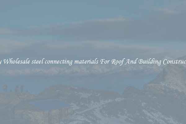 Buy Wholesale steel connecting materials For Roof And Building Construction