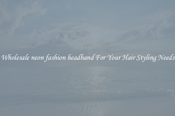 Wholesale neon fashion headband For Your Hair Styling Needs