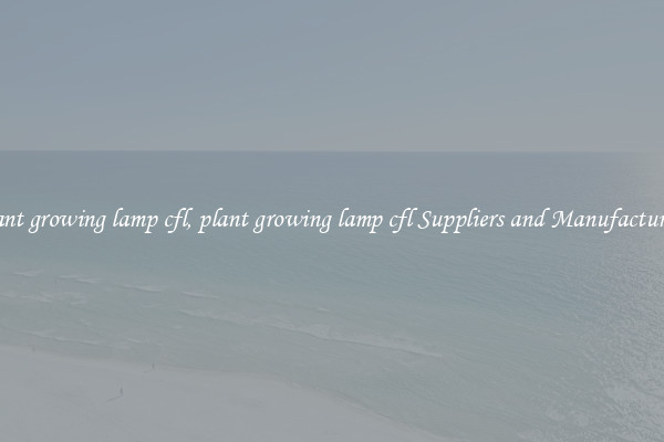 plant growing lamp cfl, plant growing lamp cfl Suppliers and Manufacturers