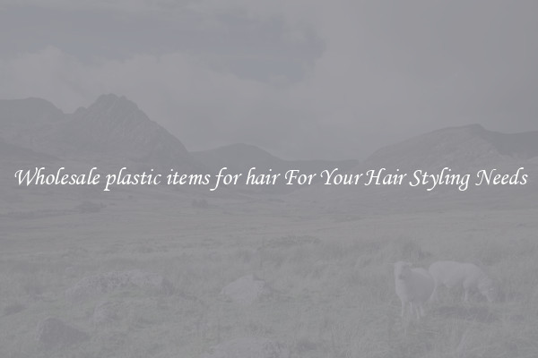 Wholesale plastic items for hair For Your Hair Styling Needs