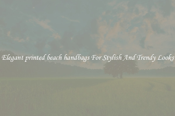 Elegant printed beach handbags For Stylish And Trendy Looks