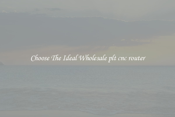 Choose The Ideal Wholesale plt cnc router