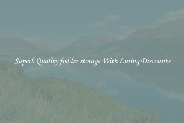Superb Quality fodder storage With Luring Discounts