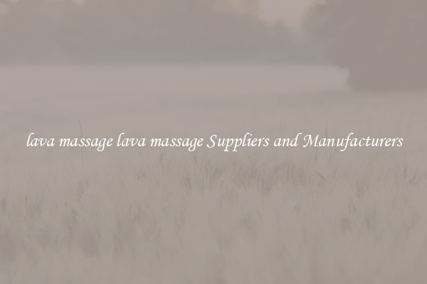 lava massage lava massage Suppliers and Manufacturers