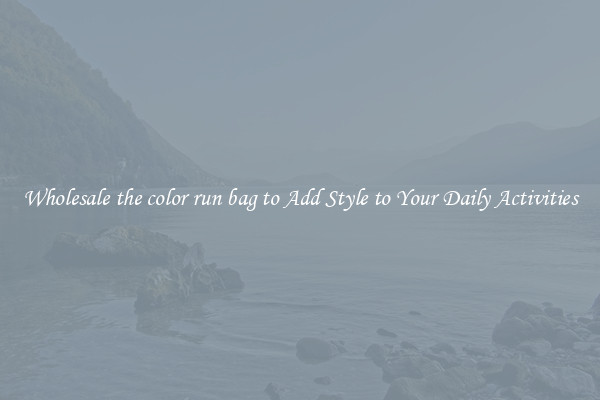 Wholesale the color run bag to Add Style to Your Daily Activities