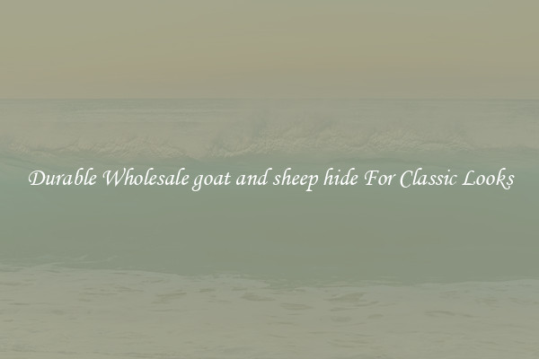 Durable Wholesale goat and sheep hide For Classic Looks