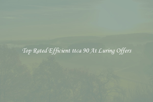Top Rated Efficient ttca 90 At Luring Offers