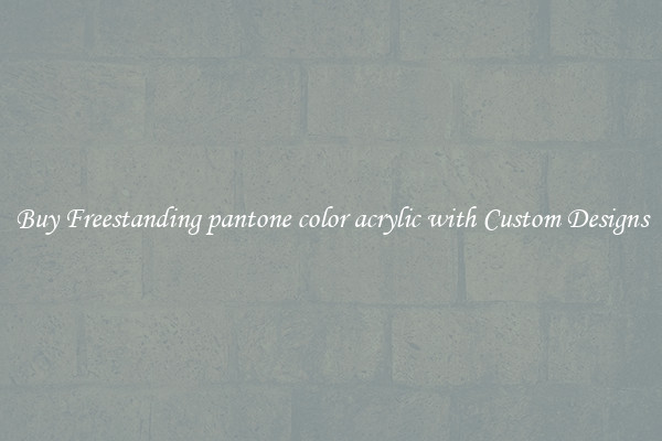 Buy Freestanding pantone color acrylic with Custom Designs